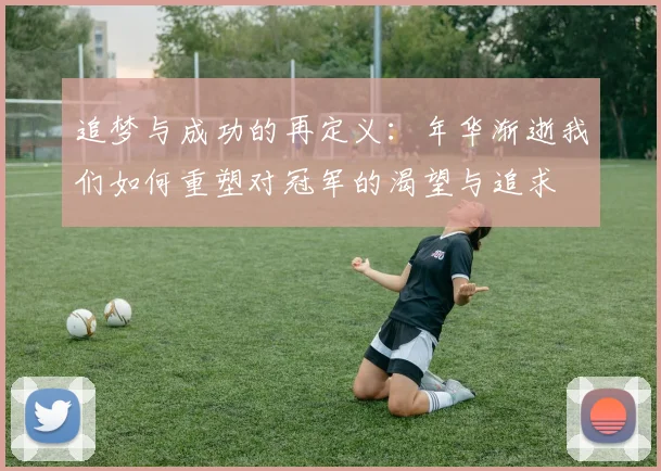 追梦与成功的再定义：年华渐逝我们如何重塑对冠军的渴望与追求